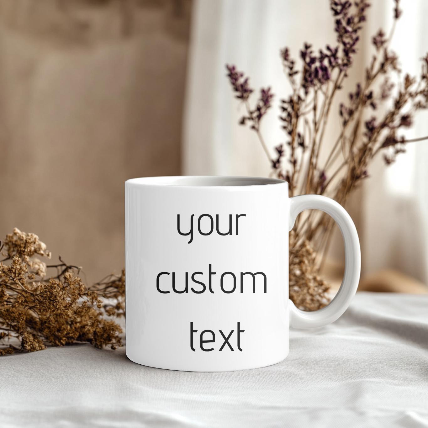 Personalized Mug with Your Text . Perfect Birthday, Anniversary, Valentine's, Christmas Gift for Him, Her, Corporate Clients and