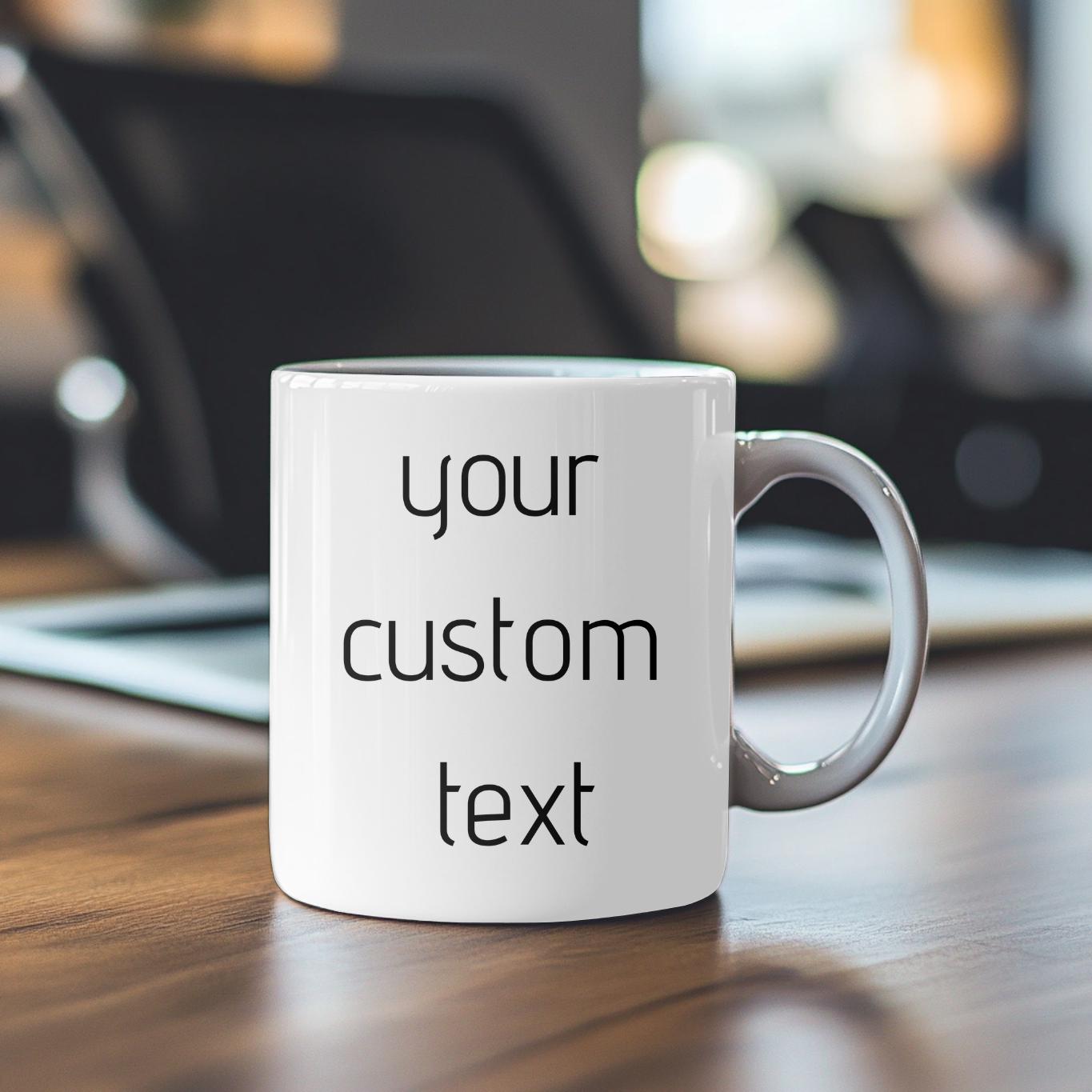 Personalized Mug with Your Text . Perfect Birthday, Anniversary, Valentine's, Christmas Gift for Him, Her, Corporate Clients and